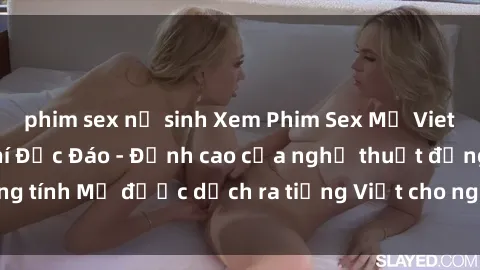 phim sex nữ sinh Xem Phim Sex Mỹ Vietsub Online Miễn Phí Độc Đáo - Đỉnh cao của nghệ thuật đồng tính Mỹ được dịch ra tiếng Việt cho người xem hiểu rõ hơn.