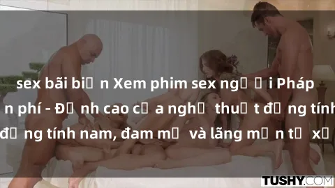 sex bãi biển Xem phim sex người Pháp vietsub online miễn phí - Đỉnh cao của nghệ thuật đồng tính nam, đam mỹ và lãng mạn từ xứ sở hoa hồng!