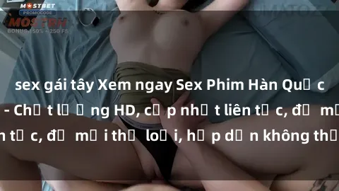 sex gái tây Xem ngay Sex Phim Hàn Quốc Vietsub Đỉnh Cao - Chất lượng HD, cập nhật liên tục, đủ mọi thể loại, hấp dẫn không thể bỏ qua!