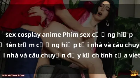 sex cosplay anime Phim sex cưỡng hiếp vietsub: Nữ sinh bị tên trộm cưỡng hiếp tại nhà và câu chuyện đầy kịch tính của vietsub