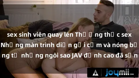 sex sinh viên quay lén Thưởng thức sex JAV idol miễn phí: Những màn trình diễn gợi cảm và nóng bỏng từ những ngôi sao JAV đỉnh cao đã sẵn sàng để bạn khám phá.