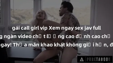 gái call girl vip Xem ngay sex jav full HD miễn phí - Hàng ngàn video chất lượng cao đỉnh cao chỉ cần click vào ngay! Thỏa mãn khao khát không giới hạn, đón chờ những trải nghiệm mới lạ!