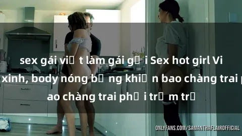 sex gái việt làm gái gọi Sex hot girl Việt Nam: Mặt xinh, body nóng bỏng khiến bao chàng trai phải trầm trồ