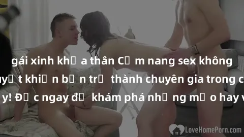 gái xinh khỏa thân Cẩm nang sex không che: Những bí quyết khiến bạn trở thành chuyên gia trong chuyện ấy! Đọc ngay để khám phá những mẹo hay và bí quyết tình dục không che.