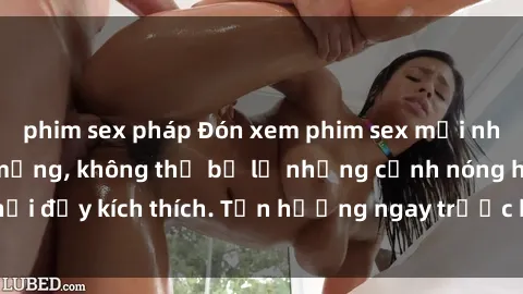 phim sex pháp Đón xem phim sex mới nhất đang hot trên mạng, không thể bỏ lỡ những cảnh nóng hổi đầy kích thích. Tận hưởng ngay trước khi bị xoá chóng mặt!