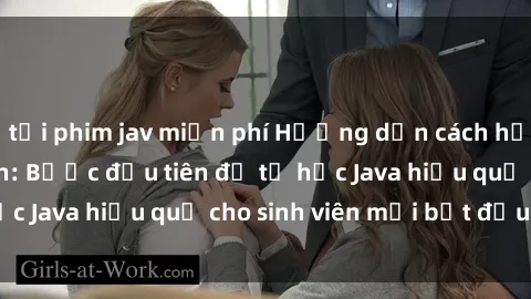 tải phim jav miễn phí Hướng dẫn cách học Java cho sinh viên: Bước đầu tiên để tự học Java hiệu quả cho sinh viên mới bắt đầu là gì?