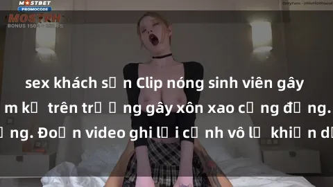sex khách sạn Clip nóng sinh viên gây sốc: Hành động cấm kỵ trên trường gây xôn xao cộng đồng. Đoạn video ghi lại cảnh vô lễ khiến dư luận bức xúc.