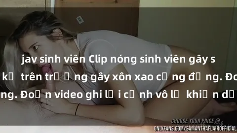 jav sinh viên Clip nóng sinh viên gây sốc: Hành động cấm kỵ trên trường gây xôn xao cộng đồng. Đoạn video ghi lại cảnh vô lễ khiến dư luận bức xúc.