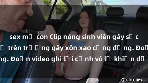 sex mẹ con Clip nóng sinh viên gây sốc: Hành động cấm kỵ trên trường gây xôn xao cộng đồng. Đoạn video ghi lại cảnh vô lễ khiến dư luận bức xúc.