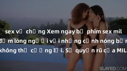 sex vợ chồng Xem ngay bộ phim sex milf hot nhất, làm say đắm lòng người với những cảnh nóng bỏng không thể cưỡng lại. Sự quyến rũ của MILF sẽ khiến bạn mãnh liệt!
