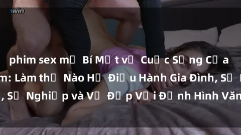 phim sex mỹ Bí Mật về Cuộc Sống Của Các MILF Việt Nam: Làm thế Nào Họ Điều Hành Gia Đình, Sự Nghiệp và Vẻ Đẹp Với Định Hình Văn Hóa Đương Đại
