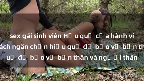 sex gái sinh viên Hậu quả của hành vi bạo dâm sex và cách ngăn chặn hiệu quả để bảo vệ bản thân và người thân