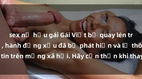 sex nữ hầu gái Gái Việt bị quay lén trong phòng thay đồ, hành động xấu đã bị phát hiện và lộ thông tin trên mạng xã hội. Hãy cẩn thận khi thay đồ ở nơi công cộng!
