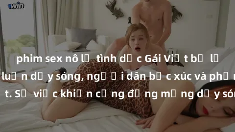 phim sex nô lệ tình dục Gái Việt bị lộ clip sex khiến dư luận dậy sóng, người dân bức xúc và phản đối gay gắt. Sự việc khiến cộng đồng mạng dậy sóng và yêu cầu xử lý nghiêm ngặt.