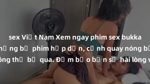 sex Việt Nam Xem ngay phim sex bukkake hàng đầu với những bộ phim hấp dẫn, cảnh quay nóng bỏng không thể bỏ qua. Đảm bảo bạn sẽ hài lòng với trải nghiệm mới lạ này!