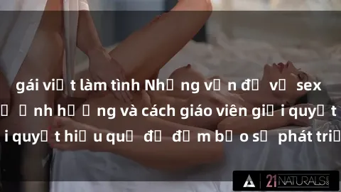 gái việt làm tình Những vấn đề về sex học sinh: Các yếu tố ảnh hưởng và cách giáo viên giải quyết hiệu quả để đảm bảo sự phát triển toàn diện.