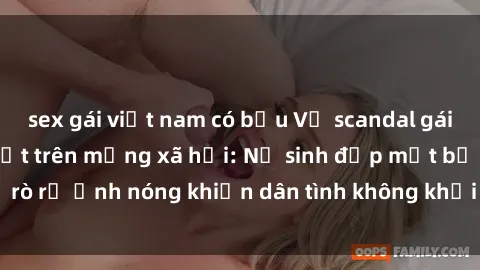 sex gái việt nam có bầu Vụ scandal gái xinh lộ hàng gây sốt trên mạng xã hội: Nữ sinh đẹp mắt bị rò rỉ ảnh nóng khiến dân tình không khỏi bất ngờ và phẫn nộ!