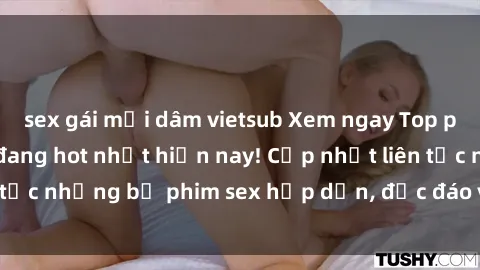sex gái mại dâm vietsub Xem ngay Top phim sex mới nhất đang hot nhất hiện nay! Cập nhật liên tục những bộ phim sex hấp dẫn, độc đáo và đầy kích thích.