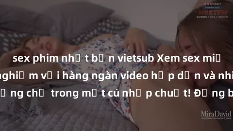 sex phim nhật bản vietsub Xem sex miễn phí: Cùng trải nghiệm với hàng ngàn video hấp dẫn và nhiều thể loại đa dạng chỉ trong một cú nhấp chuột! Đừng bỏ lỡ cơ hội thưởng thức tuyệt vời này ngay hôm nay