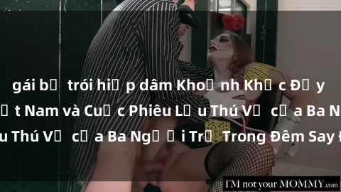 gái bị trói hiếp dâm Khoảnh Khắc Đầy Kịch Tính: Sex  Việt Nam và Cuộc Phiêu Lưu Thú Vị của Ba Người Trẻ Trong Đêm Say Đắm