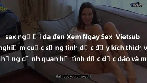 sex người da đen Xem Ngay Sex  Vietsub Full HD - Cùng trải nghiệm cuộc sống tình dục đầy kích thích với những cảnh quan hệ tình dục độc đáo và mãnh liệt trong bộ phim này!