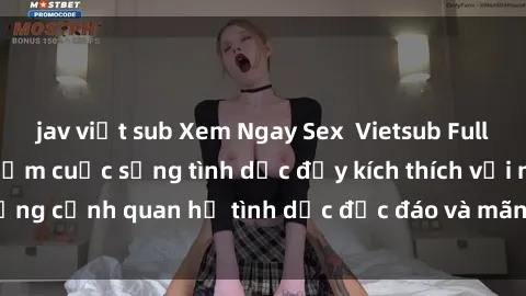 jav việt sub Xem Ngay Sex  Vietsub Full HD - Cùng trải nghiệm cuộc sống tình dục đầy kích thích với những cảnh quan hệ tình dục độc đáo và mãnh liệt trong bộ phim này!