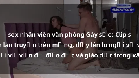 sex nhân viên văn phòng Gây sốc: Clip sex mẹ con Việt Nam lan truyền trên mạng, dấy lên lo ngại về vấn đề đạo đức và giáo dục trong xã hội hiện nay.