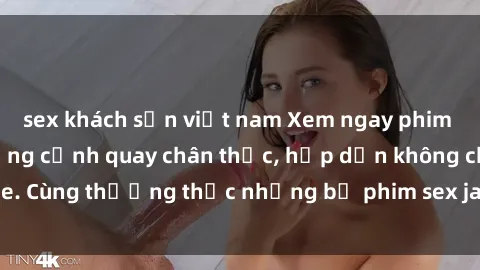 sex khách sạn việt nam Xem ngay phim sex jav HD với những cảnh quay chân thực, hấp dẫn không che. Cùng thưởng thức những bộ phim sex jav HD hot nhất hiện nay!